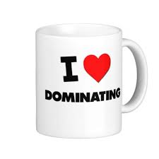 i love dominating